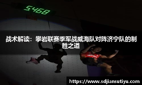 战术解读：攀岩联赛季军战威海队对阵济宁队的制胜之道
